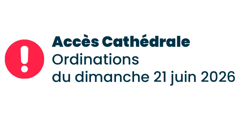Accès cathédrale pour les ordinations du 21 juin 2026